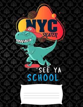 NYC skater see ya school: Funny graduation T-Rex dinosaurs college ruled composition notebook for graduation / back to school 8.5x11