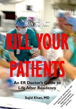 Paperback How to Not Kill Your Patients: An ER Doctor's Guide to Life after Residency Book
