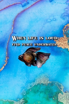 When Life Is Loud Find Peace Underwater: All Purpose 6x9 Blank Lined Notebook Journal Way Better Than A Card Trendy Unique Gift Aqua and Gold Aquarium