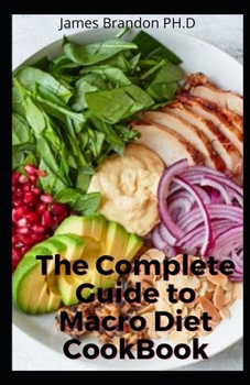 Paperback The Complete Guide to Macro Diet CookBook: The Adaptable Eating Plan for Losing Fat and Getting Slim and Staying Healthy Book