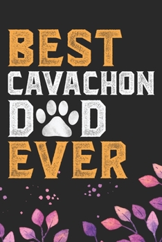Best Cavachon Dad Ever: Cool Cavachon Dog Dad Journal Notebook - Cavachon Puppy Lover Gifts – Funny Cavachon Dog Notebook - Cavachon Owner Gifts. 6 x 9 in 120 pages