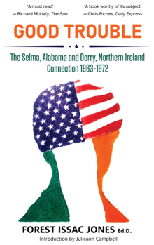 Hardcover Good Trouble: The Selma, Alabama and Derry, Northern Ireland Connection 1963-1972 Book