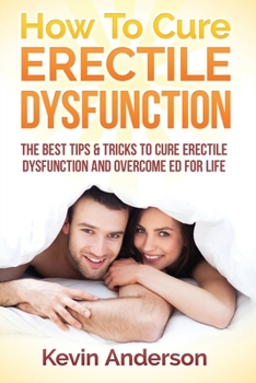 Paperback Erectile Dysfunction: How To Cure Erectile Dysfunction And Overcome ED For Life Book
