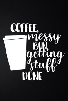 Coffee Messy Bun Getting Stuff Done: 100 Pages 6'' x 9'' Coffee Tasting Journal | Track, Log And Rate Coffee Varieties And Roasts Notebook Gift For Coffee Drinkers