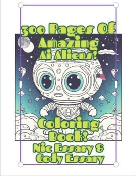 Paperback 300 Pages Of Amazing Ai Aliens! Coloring Book!: Ai Aliens! coloring book