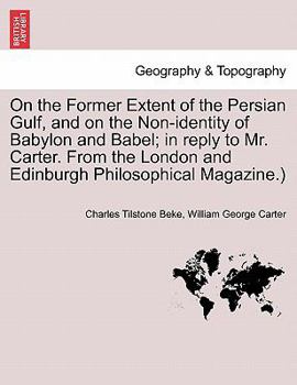 Paperback On the Former Extent of the Persian Gulf, and on the Non-Identity of Babylon and Babel; In Reply to Mr. Carter. from the London and Edinburgh Philosop Book