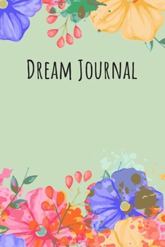 Dream Journal: 6x9 Dream Journal Flowers I Dreaming Journal INotebook For Your Dreams And Their Interpretations I Interactive Dream Journal I Dream Diary With Flowers