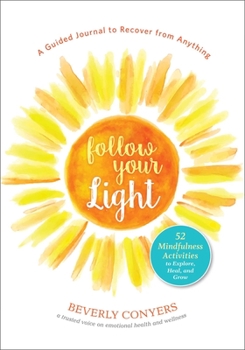 Paperback Follow Your Light: A Guided Journal to Recover from Anything; 52 Mindfulness Activities to Explore, Heal, and Grow Book