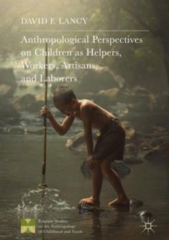 Hardcover Anthropological Perspectives on Children as Helpers, Workers, Artisans, and Laborers Book