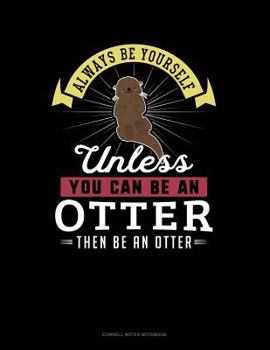 Paperback Always Be Yourself Unless You Can Be an Otter Then Be an Otter: Cornell Notes Notebook Book