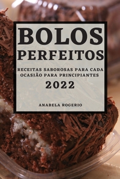 Paperback Bolos Perfeitos 2022: Receitas Saborosas Para Cada Ocasião Para Principiantes [Portuguese] Book