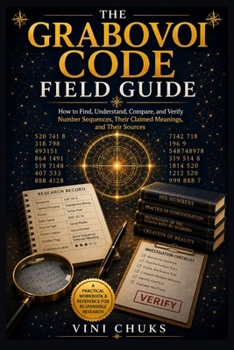 Paperback THE GRABOVOI CODE FIELD GUIDE: How to Find, Understand, Compare, and Verify Number Sequences, Their Claimed Meanings, and Their Sources Book