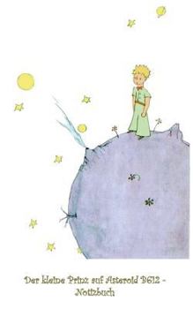 Der kleine Prinz auf Asteroid B612 - Notizbuch: Notebook, Fantasy, Fantasie, The Little Prince, Le petit prince, verzaubert, Zauber, Original, Klassik