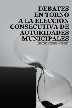 Paperback Debates en torno a la elección consecutiva de autoridades municipales [Spanish] Book