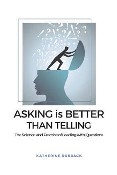 Paperback Asking is Better Than Telling: The Science and Practice of Leading with Questions Book