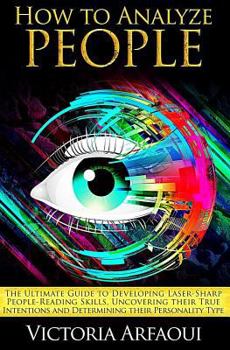 Paperback How to Analyze People: The Ultimate Guide to Developing Laser-Sharp People-Reading Skills, Uncovering Their True Intentions and Determining T Book