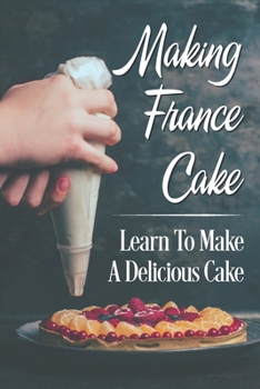 Paperback Making France Cake: Learn To Make A Delicious Cake: Cake Recipes Book