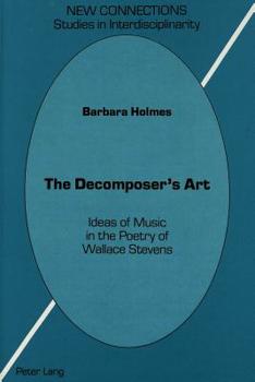 Hardcover The Decomposer's Art: Ideas of Music in the Poetry of Wallace Stevens Book