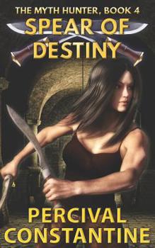 Spear of Destiny - Book #4 of the Myth Hunter