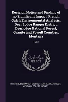 Decision Notice and Finding of No Significant Impact, French Gulch Environmental Analysis, Deer Lodge Ranger District, Deerlodge National Forest, Granite and Powell Counties, Montana: 1993