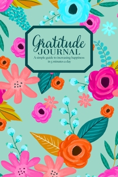 Paperback Gratitude Journal - A simple guide to increasing happiness in 5 minutes a day: Beautiful Floral Pattern On Mint Green Cover Book