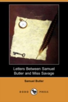 Letters Between Samuel Butler and Miss E.M.A. Savage 1871-1885