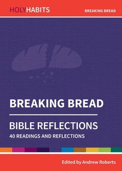 Breaking Bread: 40 readings and teachings (Holy Habits Bible Reflections) - Book  of the Holy Habits