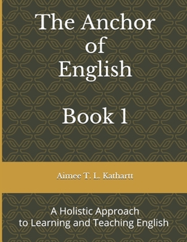 Paperback The Anchor of English: A Holistic Approach to Learning and Teaching English Book