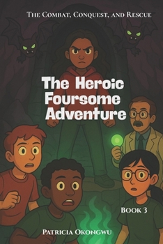 The Heroic Foursome Adventure: The Combat, Conquest, and Rescue Book 3 of 3