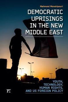 Paperback Democratic Uprisings in the New Middle East: Youth, Technology, Human Rights, and US Foreign Policy Book