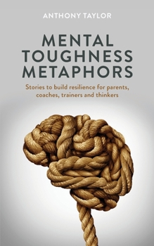 Paperback Mental Toughness Metaphors: Stories to build resilience for parents, coaches, trainers and thinkers Book