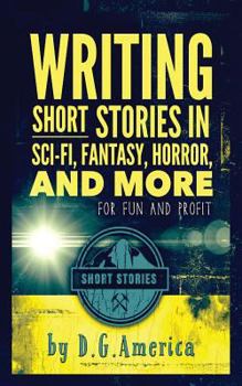 Paperback Writing Short Stories in Sci-Fi, Fantasy, Horror, and More: For Fun and Profit Book