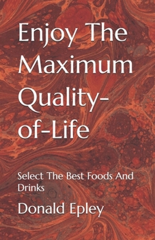 Paperback Enjoy The Maximum Quality-of-Life: Select The Best Foods And Drinks Book