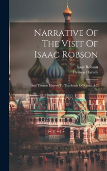 Hardcover Narrative Of The Visit Of Isaac Robson: And Thomas Harvey To The South Of Russia, &c Book