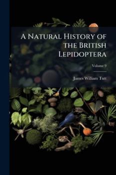 A Natural History of the British Lepidoptera: A Text-Book for Students and Collectors, Volume 9