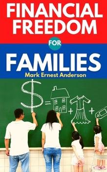 Paperback Financial Freedom for Families: A Guide for Moms and Dads to Budgeting and Investing. Create Wealth and Gain Financial Independence for You and Your F Book