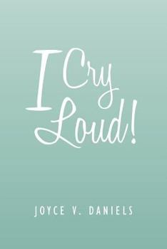 Paperback I Cry Loud!: A Collection of Sermons, Poems, and Meditations Book