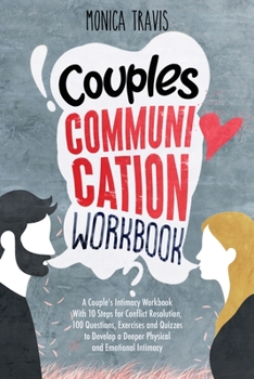 Paperback Couples Communication Workbook: A Couple's Intimacy Workbook With 10 Steps for Conflict Resolution, 100 Questions, Exercises and Quizzes to Develop a Book