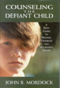 Hardcover Counseling the Defiant Child: A Basic Guide to Helping Troubled and Aggressive Youth Book