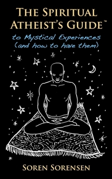 Paperback The Spiritual Atheist's Guide to Mystical Experiences and How to Have Them Book