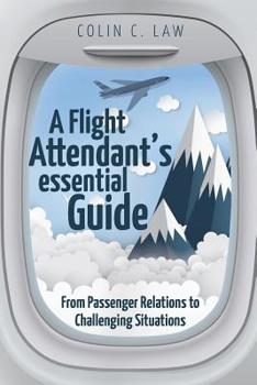 Paperback A Flight Attendant's Essential Guide: From Passenger Relations to Challenging Situations Book