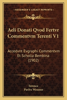 Aeli Donati Qvod Fertvr Commentvm Terenti V1: Accedvnt Evgraphi Commentvm Et Scholia Bembina (1902)