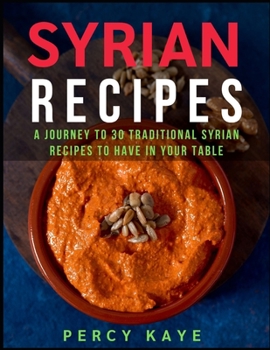 Paperback Syrian Recipes: A Journey to 30 Traditional Syrian Recipes to Have in Your Table Book