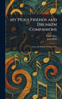My Pious Friends and Drunken Companions: Songs and Ballads of Conviviality