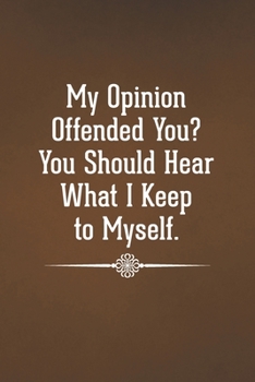 Paperback My Opinion Offended You? You Should Hear What I Keep to Myself: Blank Lined Notebook with Funny Saying for Coworker Book