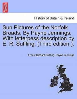 Sun Pictures of the Norfolk Broads. By Payne Jennings. With letterpess description by E. R. Suffling. (Third edition.).
