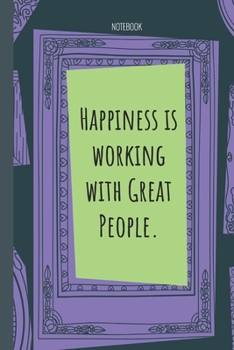 Happiness is working with Great People.: Lined Journal, 100 Pages, 6 x 9, Blank Journal To Write In, Gift for Co-Workers, Colleagues, Boss, Friends or Family Gift