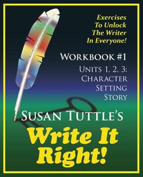 Paperback Write It Right Workbook #1: Character, Setting Story: Exercises to Unlock the Writer in Everyone Book