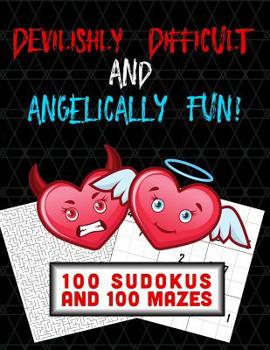 Paperback Devilishly Difficult and Angelically Fun! 100 Sudokus and 100 Mazes: Complex and Fun Challenges for Your Brain! Book