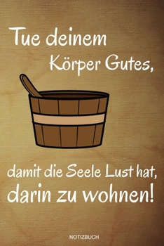 Tue Deinem Körper Gutes: Wellness Notizbuch Therme für Saunameister Spa Geschenk Saunaclub zum Saunieren I Sprüche Sauna Tagebuch Heft Heimsauna Memo ... 6 x 9 I Liniert I 110 Seiten (German Edition)